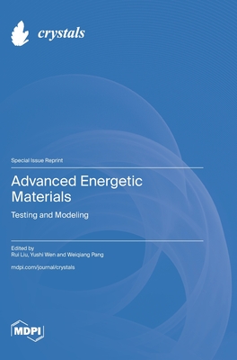 Advanced Energetic Materials: Testing and Modeling - Liu, Rui (Guest editor), and Wen, Yushi (Guest editor), and Pang, Weiqiang (Guest editor)