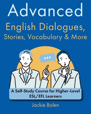 Advanced English Dialogues, Stories, Vocabulary & More: A Self-Study Course for Higher-Level ESL/EFL Learners - Bolen, Jackie
