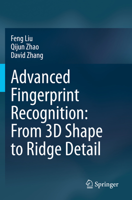 Advanced Fingerprint Recognition: From 3D Shape to Ridge Detail - Liu, Feng, and Zhao, Qijun, and Zhang, David