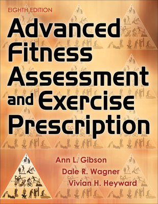 Advanced Fitness Assessment and Exercise Prescription - Gibson, Ann L, and Wagner, Dale R, and Heyward, Vivian H