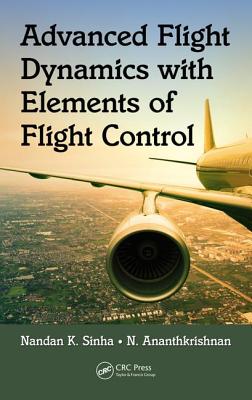 Advanced Flight Dynamics with Elements of Flight Control - Sinha, Nandan K., and Ananthkrishnan, N.