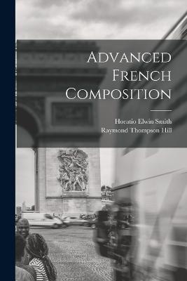 Advanced French Composition - Hill, Raymond Thompson, and Horatio Elwin Smith (Creator)