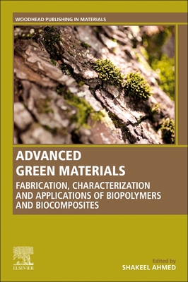 Advanced Green Materials: Fabrication, Characterization and Applications of Biopolymers and Biocomposites - Ahmed, Shakeel (Editor)
