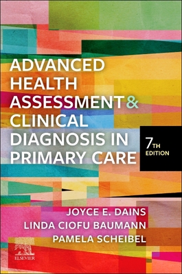 Advanced Health Assessment & Clinical Diagnosis in Primary Care - Dains, Joyce E, Drph?, Jd?, Aprn?, Faan, and Baumann, Linda Ciofu, PhD, Aprn, Faan, and Scheibel, Pamela, Msn, RN