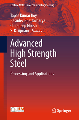 Advanced High Strength Steel: Processing and Applications - Roy, Tapas Kumar (Editor), and Bhattacharya, Basudev (Editor), and Ghosh, Chiradeep (Editor)