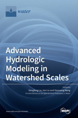 Advanced Hydrologic Modeling in Watershed Scales - Liu, Dengfeng (Guest editor), and Liu, Hui (Guest editor), and Meng, Xianmeng (Guest editor)