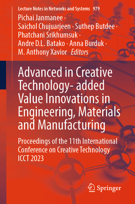 Advanced in Creative Technology- added Value Innovations in Engineering, Materials and Manufacturing: Proceedings of the 11th International Conference on Creative Technology ICCT 2023 - Janmanee, Pichai (Editor), and Chujuarjeen, Saichol (Editor), and Butdee, Suthep (Editor)