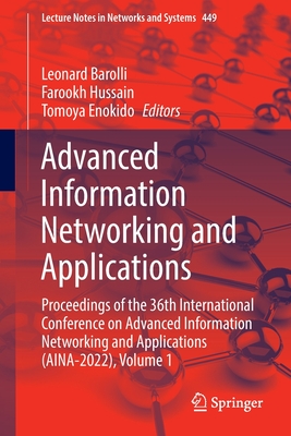 Advanced Information Networking and Applications: Proceedings of the 36th International Conference on Advanced Information Networking and Applications (AINA-2022), Volume 1 - Barolli, Leonard (Editor), and Hussain, Farookh (Editor), and Enokido, Tomoya (Editor)