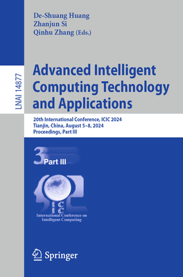 Advanced Intelligent Computing Technology and Applications: 20th International Conference, ICIC 2024, Tianjin, China, August 5-8, 2024, Proceedings, Part III - Huang, De-Shuang (Editor), and Si, Zhanjun (Editor), and Zhang, Qinhu (Editor)