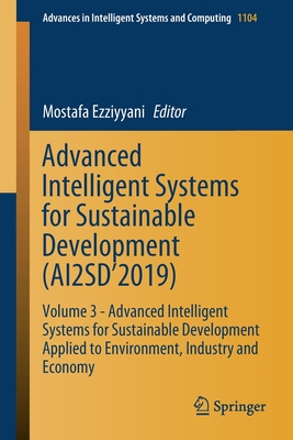 Advanced Intelligent Systems for Sustainable Development (Ai2sd'2019): Volume 3 - Advanced Intelligent Systems for Sustainable Development Applied to Environment, Industry and Economy - Ezziyyani, Mostafa (Editor)