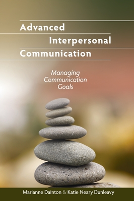 Advanced Interpersonal Communication: Managing Communication Goals - Dainton, Marianne, and Dunleavy, Katie Neary