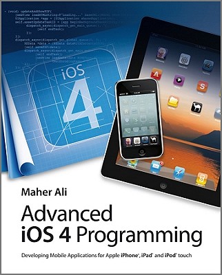 Advanced iOS 4 Programming: Developing Mobile Applications for Apple iPhone, iPad, and iPod Touch - Ali, Maher, Mr.