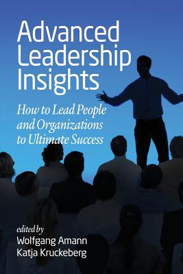 Advanced Leadership Insights: How to Lead People and Organizations to Ultimate Success - Amann, Wolfgang (Editor), and Kruckeberg, Katja (Editor)