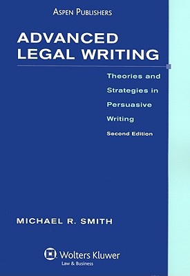 Advanced Legal Writing: Theories and Strategies in Persuasive Writing - Smith, Michael R