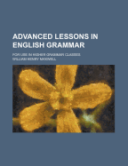 Advanced Lessons in English Grammar: For Use in Higher Grammar Classes