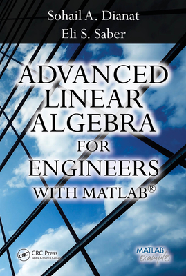 Advanced Linear Algebra for Engineers with MATLAB - Dianat, Sohail A