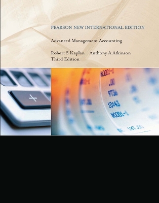 Advanced Management Accounting: Pearson New International Edition - Kaplan, Robert, and Atkinson, Anthony