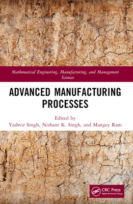 Advanced Manufacturing Processes - Singh, Yashvir (Editor), and Singh, Nishant K (Editor), and Ram, Mangey (Editor)