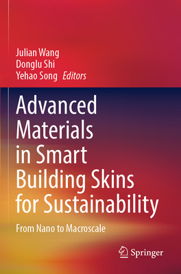 Advanced Materials in Smart Building Skins for Sustainability: From Nano to Macroscale - Wang, Julian (Editor), and Shi, Donglu (Editor), and Song, Yehao (Editor)