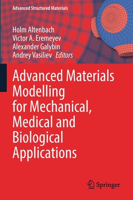 Advanced Materials Modelling for Mechanical, Medical and Biological Applications - Altenbach, Holm (Editor), and Eremeyev, Victor A (Editor), and Galybin, Alexander (Editor)