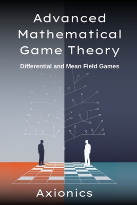Advanced Mathematical Game Theory: Differential and Mean Field Games (Continuous-time strategies, HJB equations, mean field equilibrium, finance and macro applications) - Ltd, Axionics