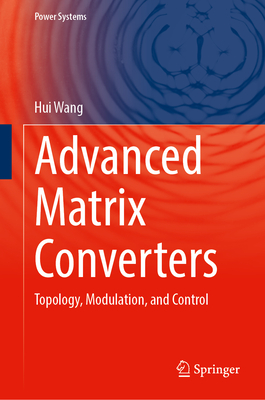 Advanced Matrix Converters: Topology, Modulation, and Control - Wang, Hui