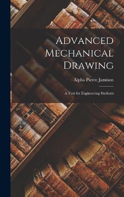 Advanced Mechanical Drawing: A Text for Engineering Students - Jamison, Alpha Pierce