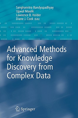 Advanced Methods for Knowledge Discovery from Complex Data - Maulik, Ujjwal (Editor), and Holder, Lawrence B (Editor), and Cook, Diane J (Editor)