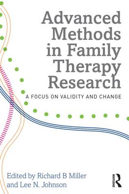 Advanced Methods in Family Therapy Research: A Focus on Validity and Change - Miller, Richard B (Editor), and Johnson, Lee N. (Editor)