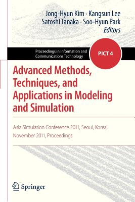 Advanced Methods, Techniques, and Applications in Modeling and Simulation: Asia Simulation Conference 2011, Seoul, Korea, November 2011, Proceedings - Kim, Jong-Hyun (Editor), and Lee, Kangsun (Editor), and Tanaka, Satoshi (Editor)