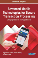 Advanced Mobile Technologies for Secure Transaction Processing: Emerging Research and Opportunities