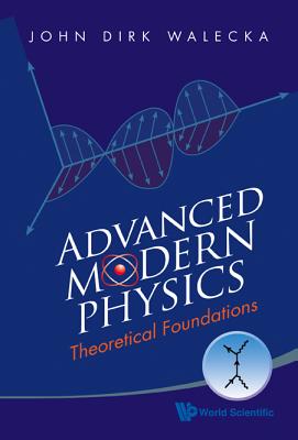 Advanced Modern Physics: Theoretical Foundations - Walecka, John Dirk