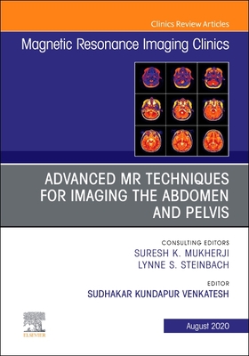 Advanced MR Techniques for Imaging the Abdomen and Pelvis, an Issue of Magnetic Resonance Imaging Clinics of North America: Volume 28-3 - Venkatesh, Sudhakar K (Editor)