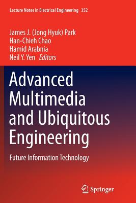 Advanced Multimedia and Ubiquitous Engineering: Future Information Technology - Park, James J (Editor), and Chao, Han-Chieh (Editor), and Arabnia, Hamid (Editor)