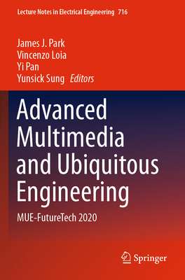 Advanced Multimedia and Ubiquitous Engineering: MUE-FutureTech 2020 - Park, James J. (Editor), and Loia, Vincenzo (Editor), and Pan, Yi (Editor)