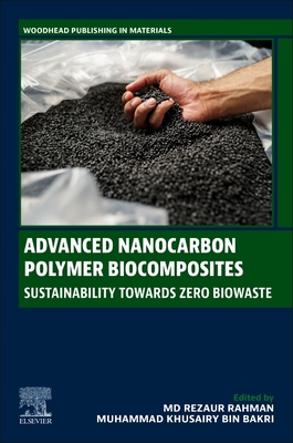 Advanced Nanocarbon Polymer Biocomposites: Sustainability Towards Zero Biowaste - Rahman, MD Rezaur (Editor), and Bin Bakri, Muhammad Khusairy (Editor)