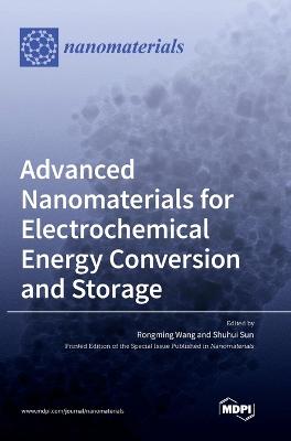 Advanced Nanomaterials for Electrochemical Energy Conversion and Storage - Wang, Rongming (Editor), and Sun, Shuhui (Editor)