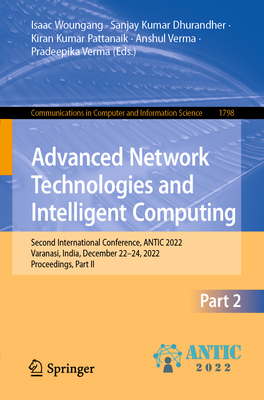 Advanced Network Technologies and Intelligent Computing: Second International Conference, ANTIC 2022, Varanasi, India, December 22-24, 2022, Proceedings, Part II - Woungang, Isaac (Editor), and Dhurandher, Sanjay Kumar (Editor), and Pattanaik, Kiran Kumar (Editor)