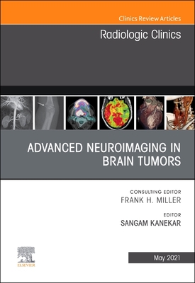 Advanced Neuroimaging in Brain Tumors, an Issue of Radiologic Clinics of North America: Volume 59-3 - Kanekar, Sangam, MD (Editor)
