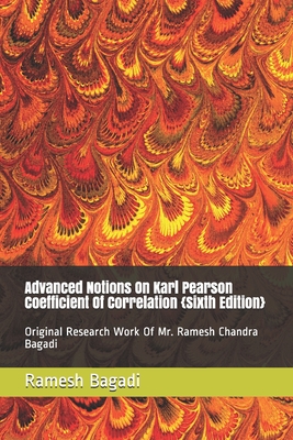 Advanced Notions On Karl Pearson Coefficient Of Correlation {Sixth Edition}: Original Research Work Of Mr. Ramesh Chandra Bagadi - Bagadi, Ramesh Chandra