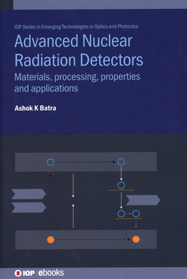 Advanced Nuclear Radiation Detectors: Materials, processing, properties and applications - Batra, Ashok K