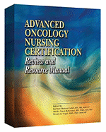 Advanced Oncology Nursing Certification Review and Resource Manual