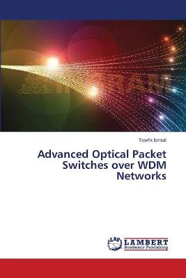 Advanced Optical Packet Switches over WDM Networks - Ismail, Tawfik