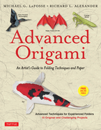 Advanced Origami: An Artist's Guide to Folding Techniques and Paper: Origami Book with 15 Original and Challenging Projects: Instructional Videos Included