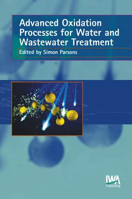 Advanced Oxidation Processes for Water and Wastewater Treatment - Parsons, Simon (Editor)