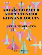 Advanced Paper Airplanes for Kids and Adults: Extra Templates