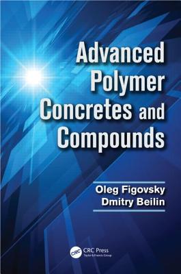 Advanced Polymer Concretes and Compounds - Figovsky, Oleg, and Beilin, Dmitry