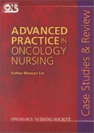 Advanced Practice in Oncology Nursing: Case Studies and Review - Oncology Nursing Society, and Lin, Esther M, RN, Msn, CS