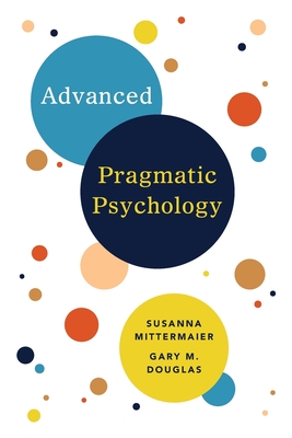Advanced Pragmatic Psychology - Douglas, Gary M, and Mittermaier, Susanna