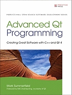 Advanced Qt Programming: Creating Great Software with C++ and Qt 4